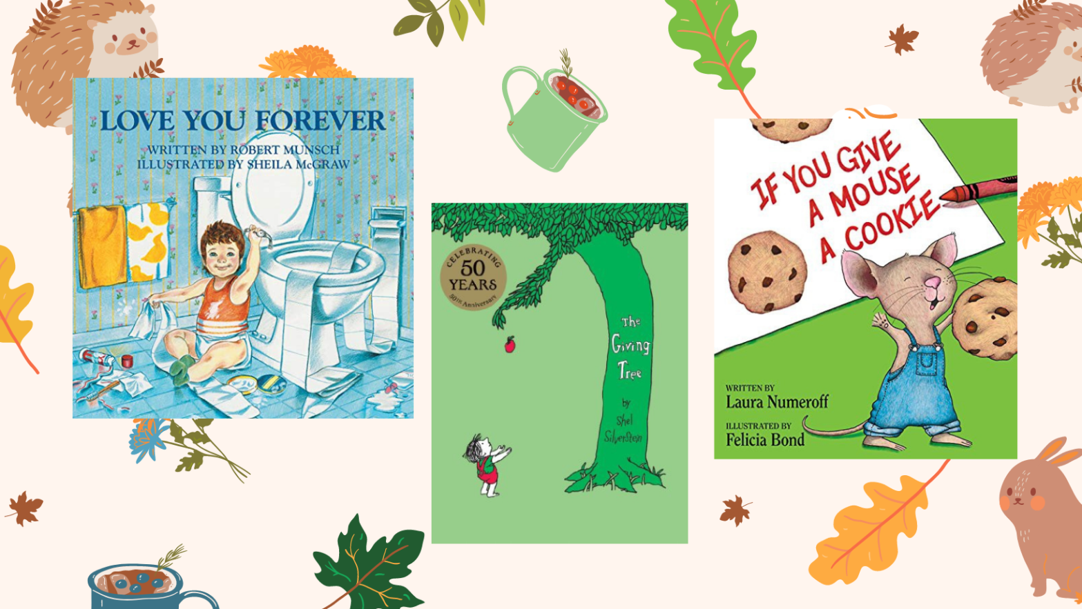 Book covers of 'Love You Forever', 'The Giving Tree' and 'If You Give a Mouse a Cookie' on a cream background with animals and leaves illustrations.'